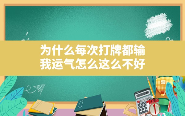 为什么每次打牌都输我运气怎么这么不好,打牌一直输有什么预兆怎么转运 - 一测网