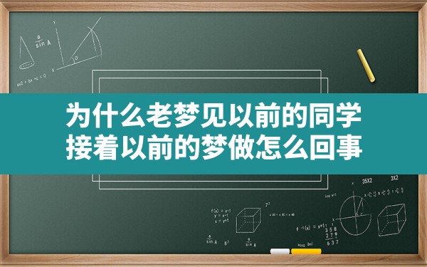 为什么老梦见以前的同学,接着以前的梦做怎么回事 - 一测网