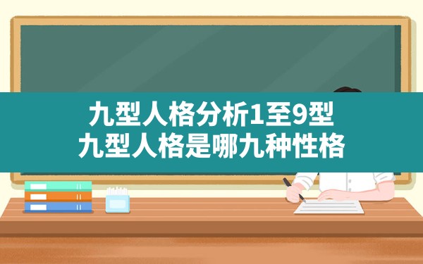 九型人格分析1至9型(九型人格是哪九种性格)