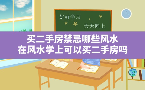 买二手房禁忌哪些风水,在风水学上可以买二手房吗 - 一测网