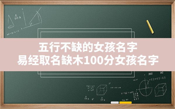 五行不缺的女孩名字,易经取名缺木100分女孩名字 - 一测网