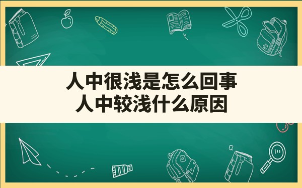 人中很浅是怎么回事,人中较浅什么原因 - 一测网