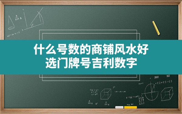 什么号数的商铺风水好,选门牌号吉利数字 - 一测网