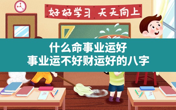 什么命事业运好？事业运不好财运好的八字 - 一测网