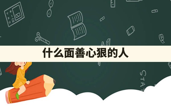 什么面善心狠的人？ - 一测网