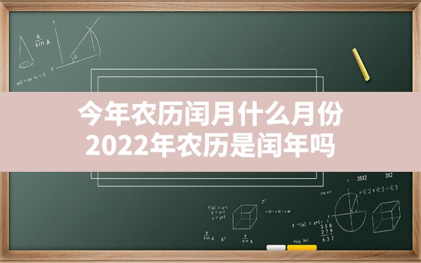 今年农历闰月什么月份,2022年农历是闰年吗 - 一测网