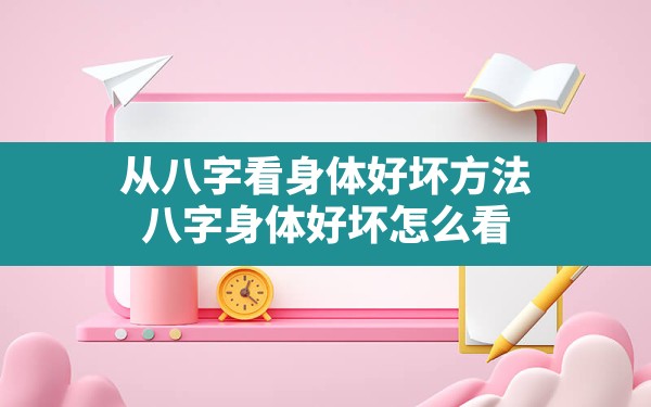 从八字看身体好坏方法,八字身体好坏怎么看 - 一测网