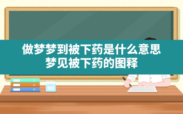 做梦梦到被下药是什么意思,梦见被下药的图释 - 一测网