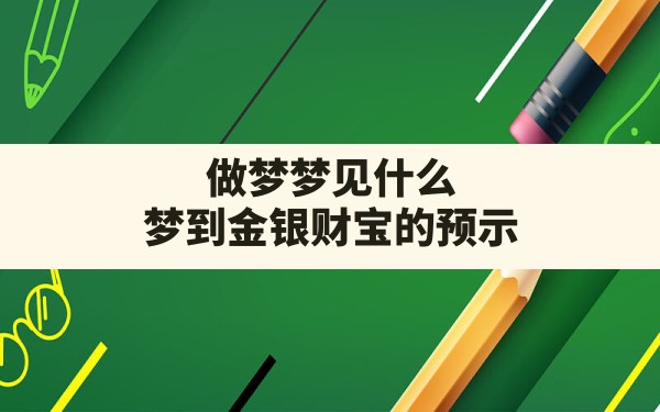 做梦梦见什么,梦到金银财宝的预示 - 一测网