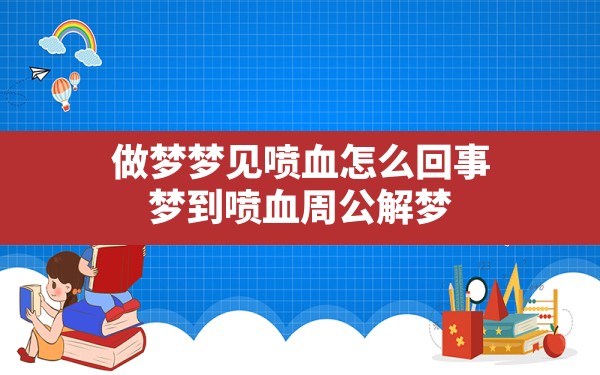 做梦梦见喷血怎么回事,梦到喷血周公解梦 - 一测网