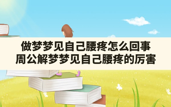 做梦梦见自己腰疼怎么回事,周公解梦梦见自己腰疼的厉害 - 一测网