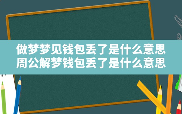 做梦梦见钱包丢了是什么意思,周公解梦钱包丢了是什么意思 - 一测网