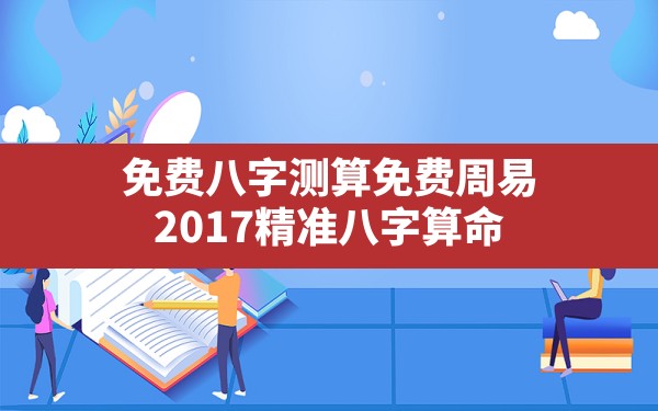 免费八字测算免费周易,2017精准八字算命 - 一测网