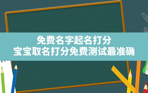 免费名字起名打分,宝宝取名打分免费测试最准确 - 一测网