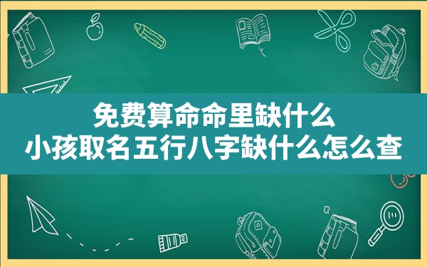 免费算命命里缺什么,小孩取名五行八字缺什么怎么查 - 一测网