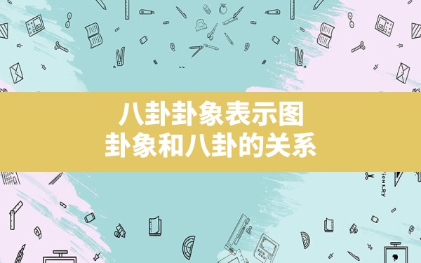 八卦卦象表示图,卦象和八卦的关系 - 一测网