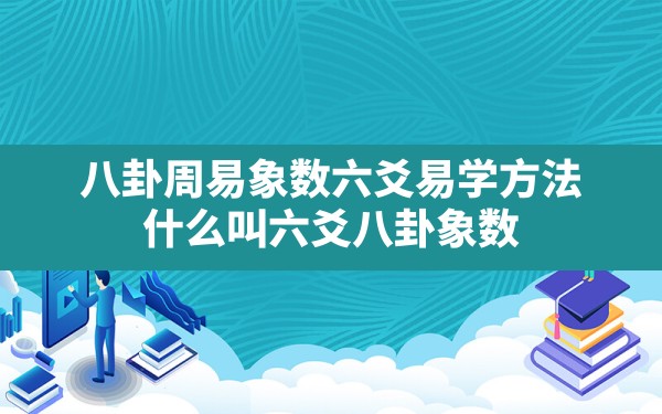 八卦周易象数六爻易学方法_什么叫六爻八卦象数 - 一测网