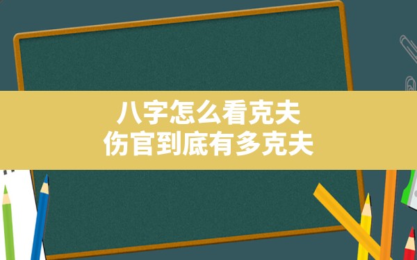 八字怎么看克夫,伤官到底有多克夫 - 一测网