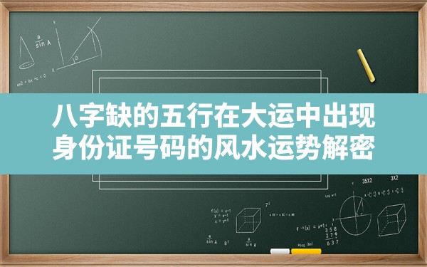 八字缺的五行在大运中出现_身份证号码的风水运势解密