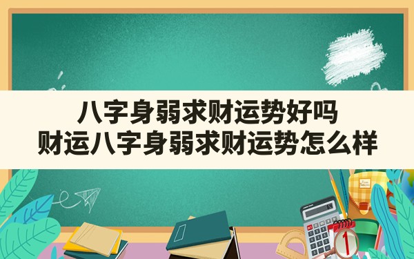 八字身弱求财运势好吗(财运八字身弱求财运势怎么样) - 一测网