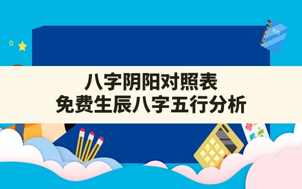 八字阴阳对照表,免费生辰八字五行分析 - 一测网