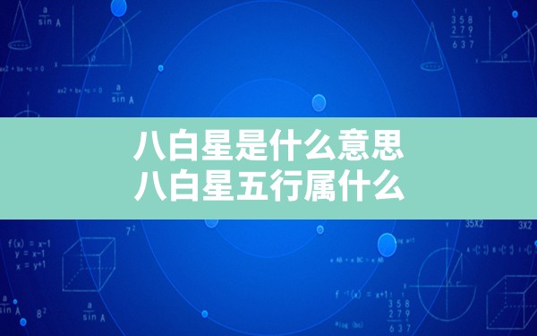 八白星是什么意思(八白星五行属什么) - 一测网