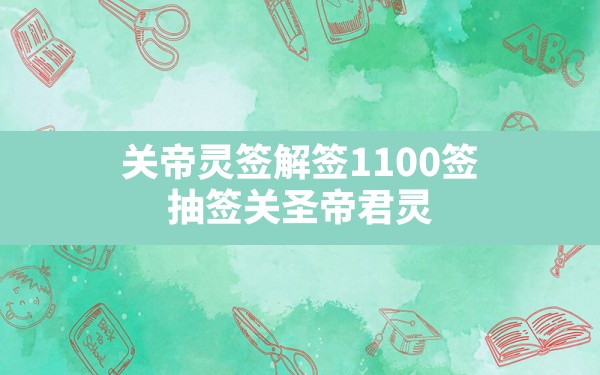 关帝灵签解签1100签,抽签关圣帝君灵签1一100释解 - 一测网