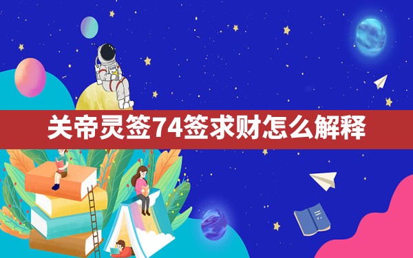 关帝灵签74签求财，怎么解释？ - 一测网