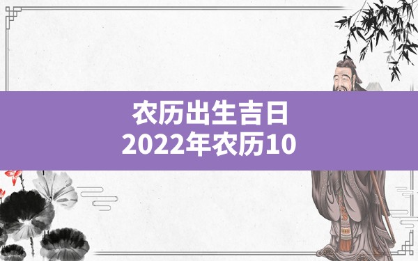 农历出生吉日,2022年农历10月出生的虎宝宝起名 - 一测网