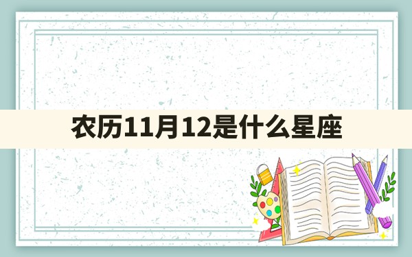 农历11月12是什么星座 - 一测网