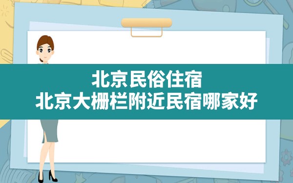 北京民俗住宿(北京大栅栏附近民宿哪家好) - 一测网