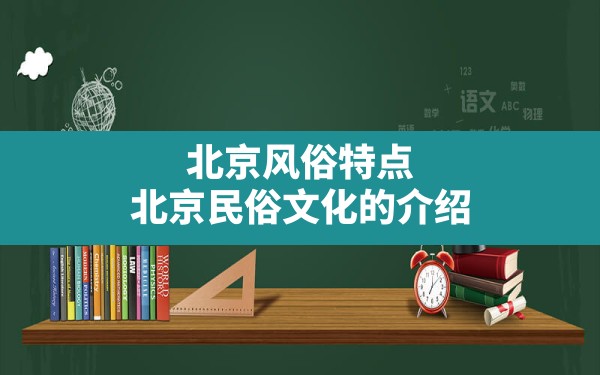 北京风俗特点,北京民俗文化的介绍 - 一测网