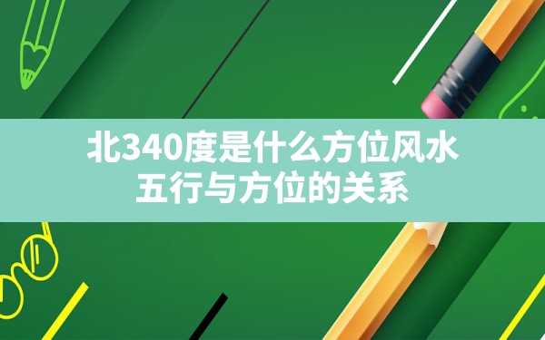 北340度是什么方位风水,五行与方位的关系 - 一测网