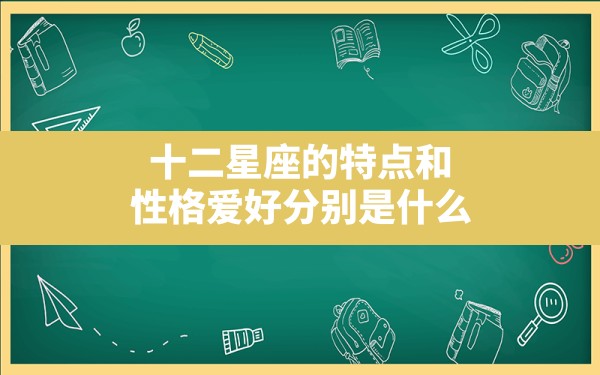 十二星座的特点和性格爱好分别是什么？ - 一测网