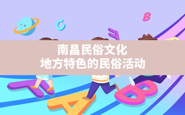 南昌民俗文化,地方特色的民俗活动 - 一测网