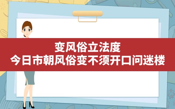 变风俗立法度(今日市朝风俗变不须开口问迷楼) - 一测网