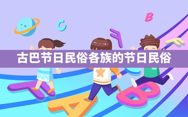 古巴节日民俗(各族的节日民俗) - 一测网