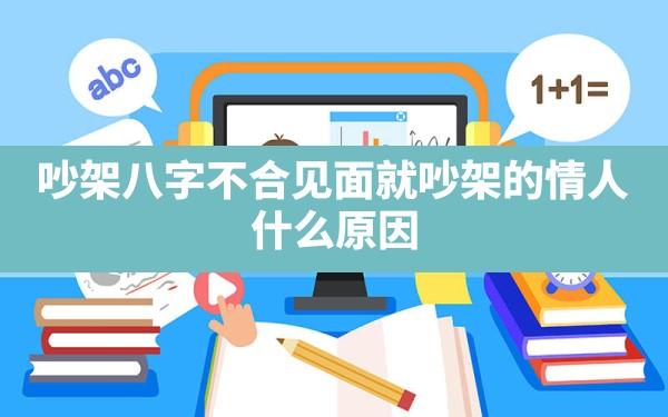 吵架八字不合_见面就吵架的情人,什么原因? - 一测网