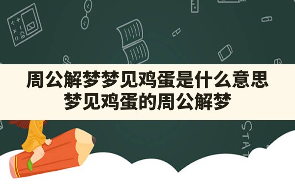 周公解梦梦见鸡蛋是什么意思,梦见鸡蛋的周公解梦 - 一测网