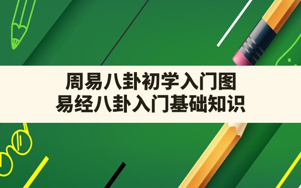 周易八卦初学入门图,易经八卦入门基础知识 - 一测网