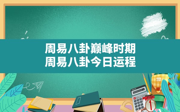 周易八卦巅峰时期,周易八卦今日运程 - 一测网