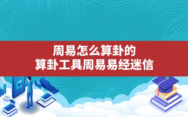 周易怎么算卦的,算卦工具周易易经迷信 - 一测网