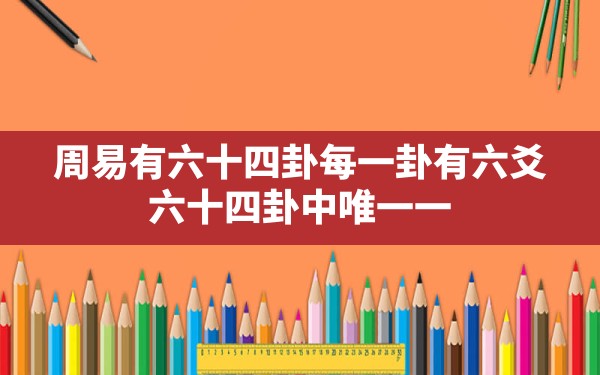 周易有六十四卦,每一卦有六爻,六十四卦中唯一一个六爻皆吉的卦是 - 一测网