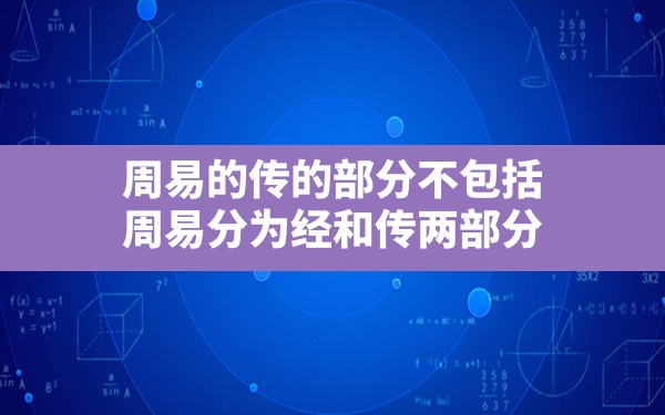 周易的传的部分不包括,周易分为经和传两部分 - 一测网