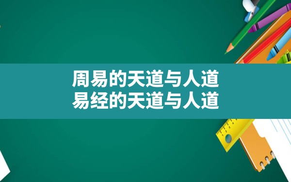 周易的天道与人道,易经的天道与人道 - 一测网