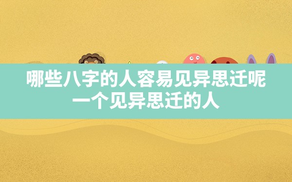 哪些八字的人容易见异思迁呢(一个见异思迁的人)