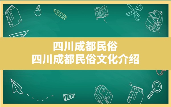 四川成都民俗,四川成都民俗文化介绍 - 一测网