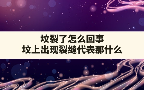 坟裂了怎么回事,坟上出现裂缝代表那什么 - 一测网