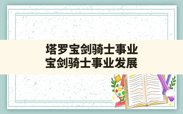 塔罗宝剑骑士事业_宝剑骑士事业发展 - 一测网