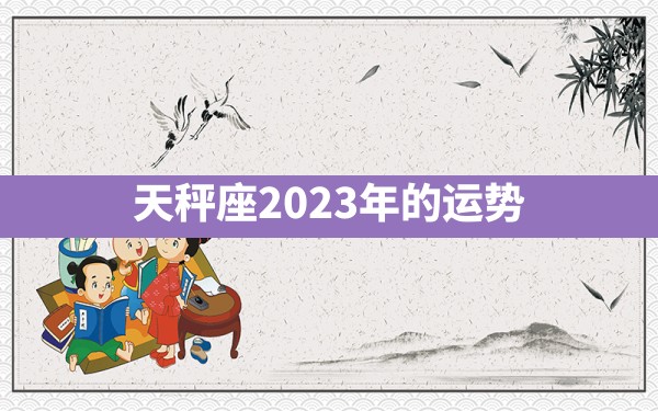 天秤座2023年的运势 - 一测网